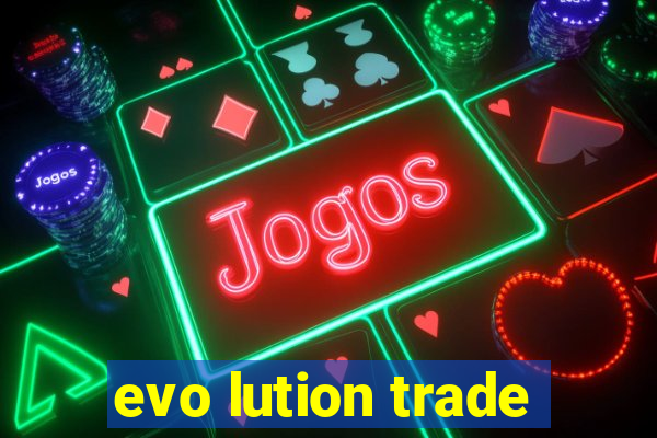 evo lution trade